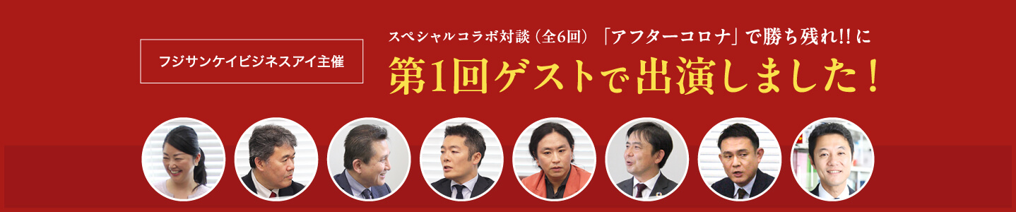 フジサンケイビジネスアイ主催 スペシャルコラボ対談(全6回)「アフターコロナ」で勝ち残れ!! に第1回ゲストで出演しました!